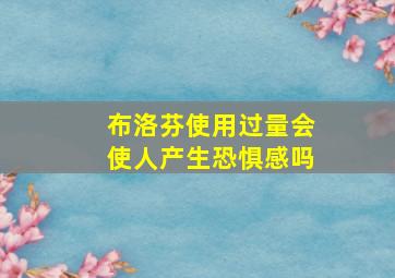 布洛芬使用过量会使人产生恐惧感吗