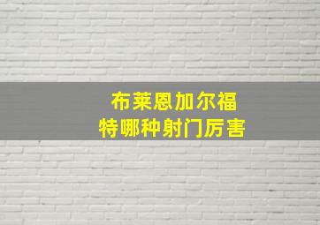 布莱恩加尔福特哪种射门厉害