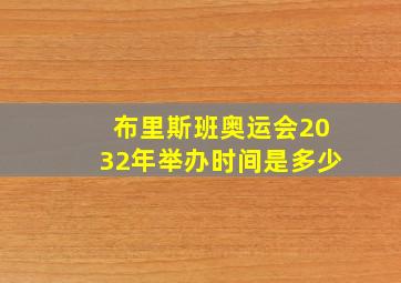 布里斯班奥运会2032年举办时间是多少