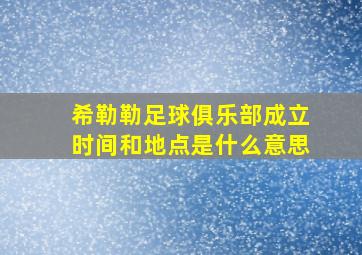 希勒勒足球俱乐部成立时间和地点是什么意思