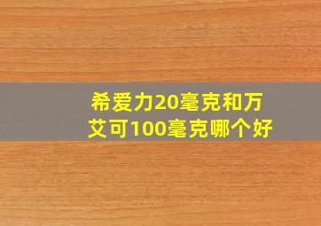 希爱力20毫克和万艾可100毫克哪个好