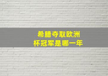 希腊夺取欧洲杯冠军是哪一年