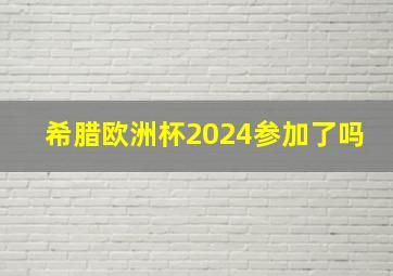 希腊欧洲杯2024参加了吗