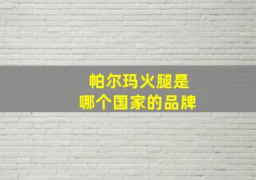 帕尔玛火腿是哪个国家的品牌