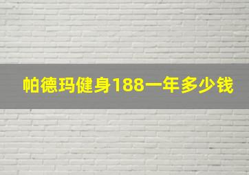 帕德玛健身188一年多少钱