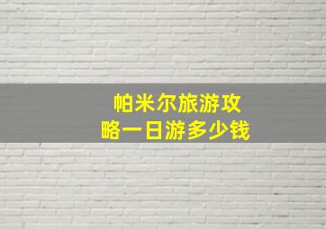 帕米尔旅游攻略一日游多少钱