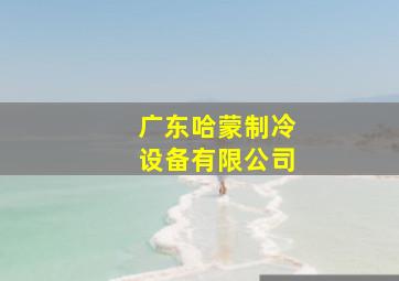 广东哈蒙制冷设备有限公司