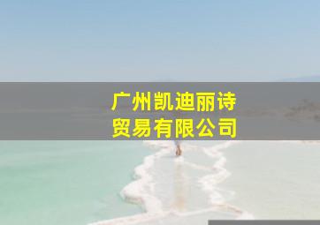 广州凯迪丽诗贸易有限公司