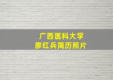 广西医科大学廖红兵简历照片