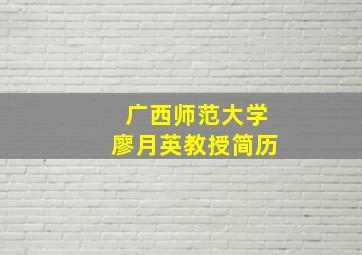 广西师范大学廖月英教授简历