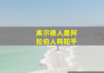 库尔德人是阿拉伯人吗知乎