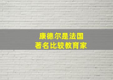 康德尔是法国著名比较教育家