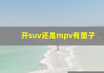 开suv还是mpv有面子