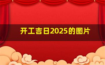 开工吉日2025的图片