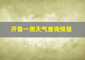 开鲁一周天气查询预报