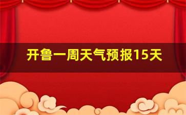 开鲁一周天气预报15天