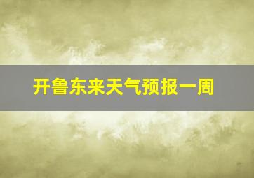 开鲁东来天气预报一周