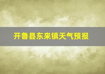 开鲁县东来镇天气预报