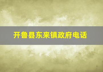 开鲁县东来镇政府电话