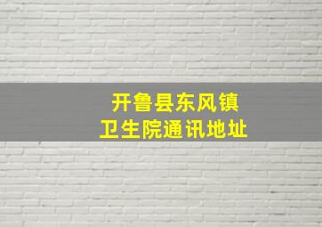 开鲁县东风镇卫生院通讯地址