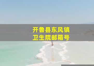 开鲁县东风镇卫生院邮箱号