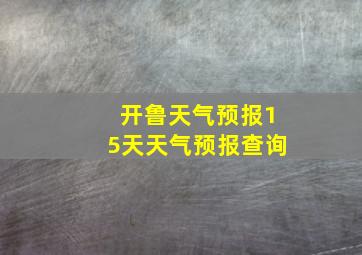 开鲁天气预报15天天气预报查询