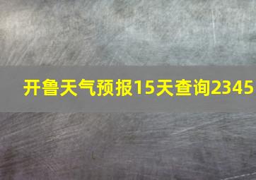 开鲁天气预报15天查询2345