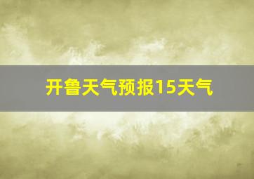 开鲁天气预报15天气