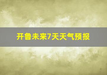 开鲁未来7天天气预报