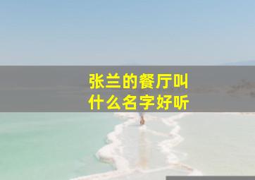 张兰的餐厅叫什么名字好听