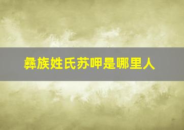 彝族姓氏苏呷是哪里人