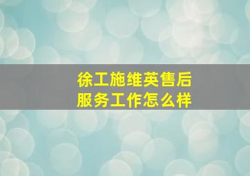 徐工施维英售后服务工作怎么样