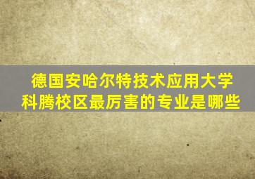 德国安哈尔特技术应用大学科腾校区最厉害的专业是哪些