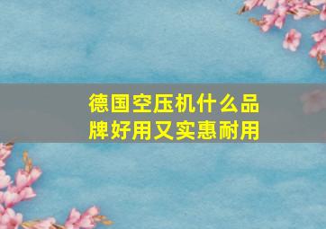 德国空压机什么品牌好用又实惠耐用