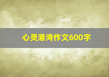 心灵港湾作文600字