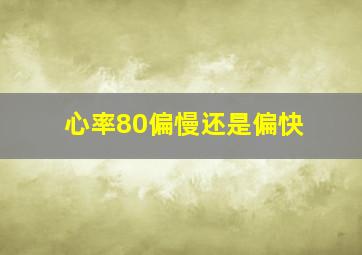 心率80偏慢还是偏快