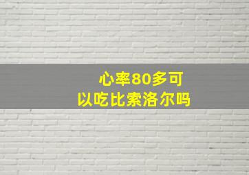 心率80多可以吃比索洛尔吗