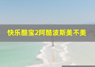 快乐酷宝2阿酷波斯美不美