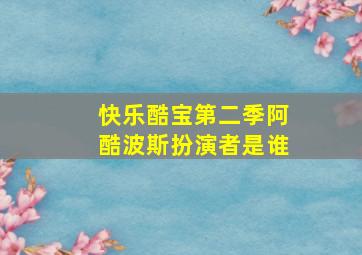 快乐酷宝第二季阿酷波斯扮演者是谁