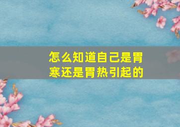 怎么知道自己是胃寒还是胃热引起的