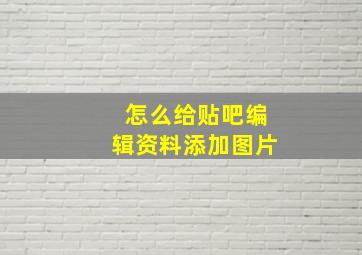 怎么给贴吧编辑资料添加图片