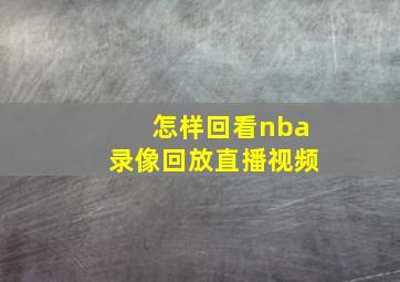 怎样回看nba录像回放直播视频