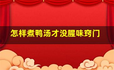 怎样煮鸭汤才没腥味窍门