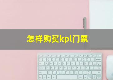 怎样购买kpl门票