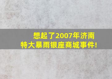 想起了2007年济南特大暴雨银座商城事件!