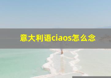 意大利语ciaos怎么念