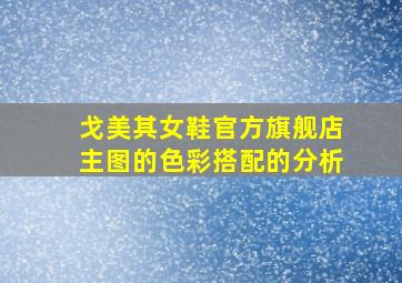 戈美其女鞋官方旗舰店主图的色彩搭配的分析