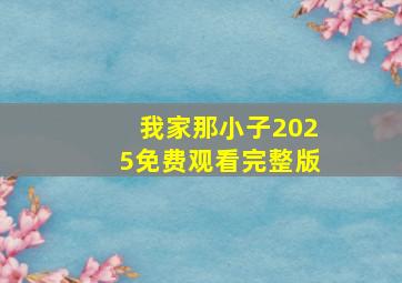 我家那小子2025免费观看完整版