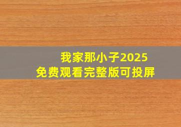 我家那小子2025免费观看完整版可投屏