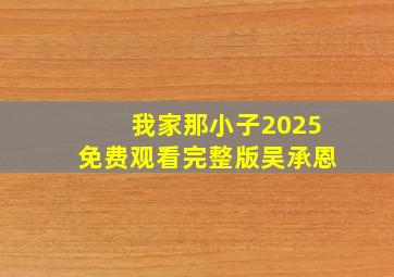 我家那小子2025免费观看完整版吴承恩